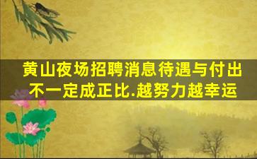 黄山夜场招聘消息待遇与付出不一定成正比.越努力越幸运